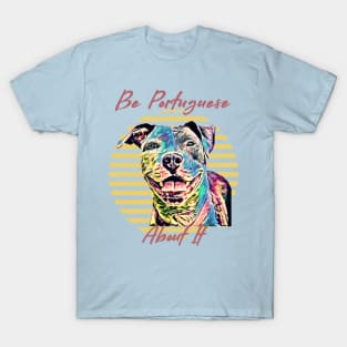 Be Portuguese About It (pit bull dog) T-Shirt